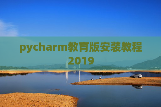 pycharm教育版安装教程2019 pycharm教育版安装教程2019